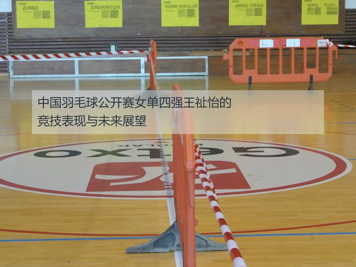 中国羽毛球公开赛女单四强王祉怡的竞技表现与未来展望